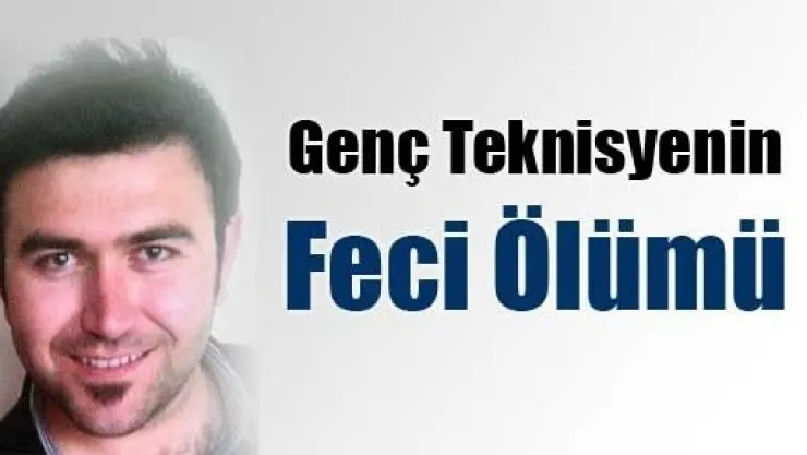 Genç Teknisyenin Feci Ölümü