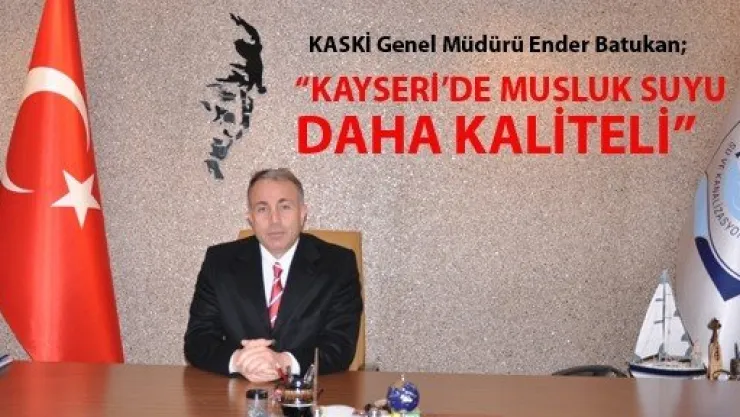 'KAYSERİ'DE MUSLUK  SUYU DAHA KALİTELİ'