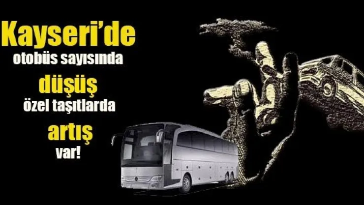 Kayseri de otobüs sayısında düşüş özel taşıtlarda artış var! 