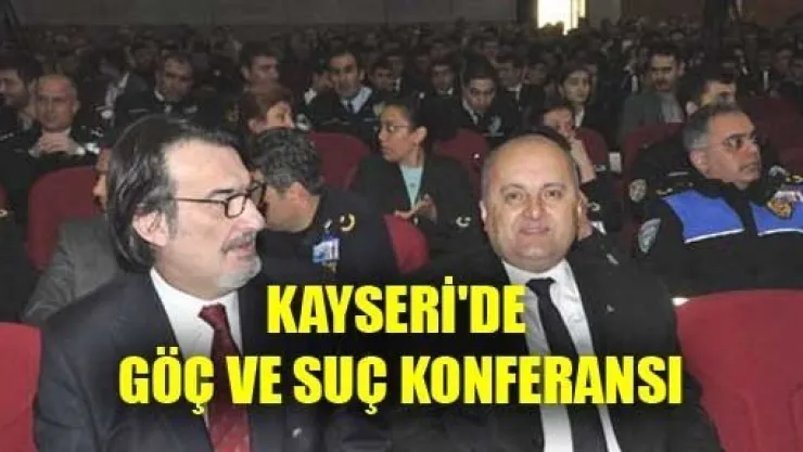 Kayseri'de Göç ve Suç Konferansı