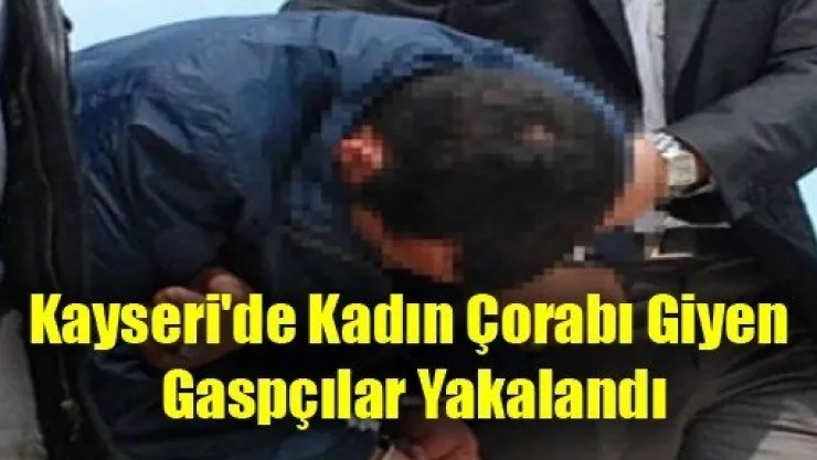 Kayseri'de Kadın Çorabı Giyen Gaspçılar Yakalandı