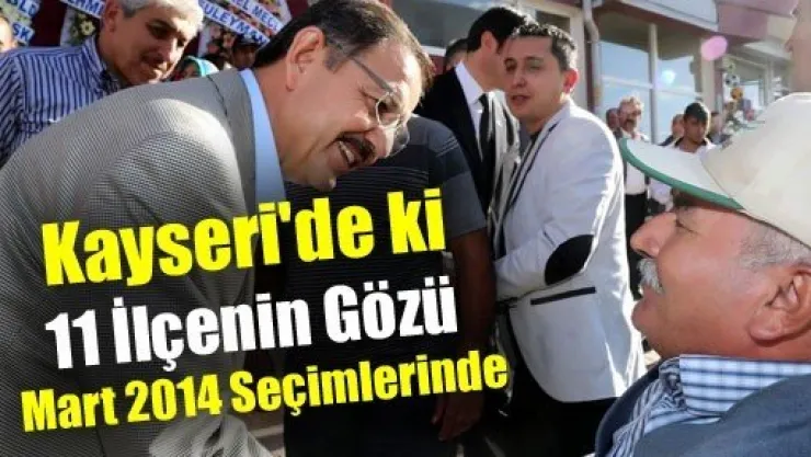 Kayseri'de ki 11 İlçenin Gözü Mart 2014 Seçimlerinde