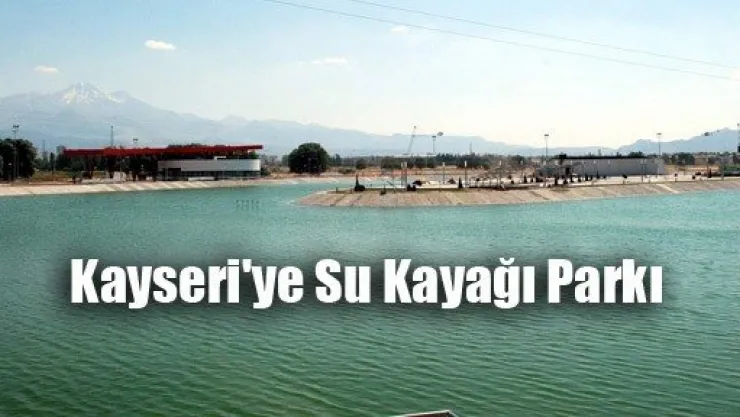 Kayseri'ye Su Kayağı Parkı