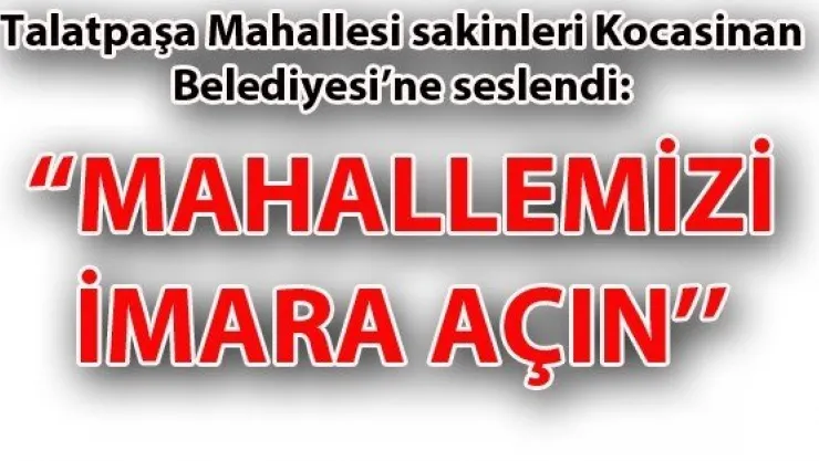 'MAHALLEMİZİ İMARA AÇIN''