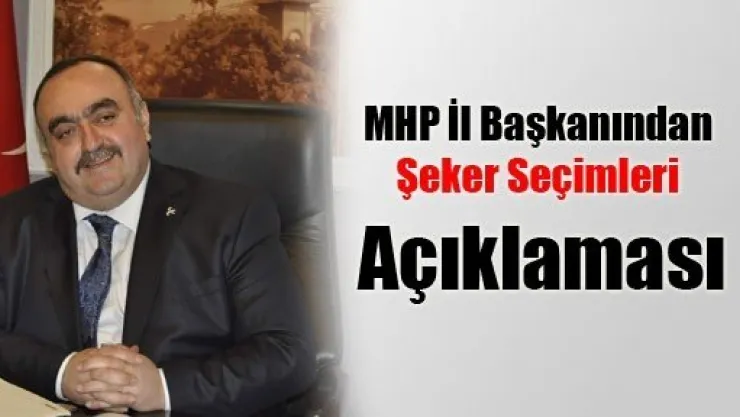 MHP İl Başkanından Şeker Seçimleri Açıklaması