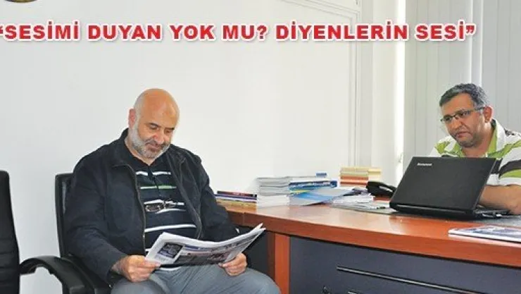 'SESİMİ DUYAN YOK MU? DİYENLERİN SESİ'