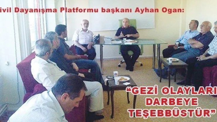  Sivil Dayanışma Platformu başkanı Ayhan Ogan: 'GEZİ OLAYLARI DARBEYE TEŞEBBÜSTÜR'