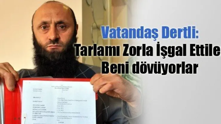 Tarlası İşgal Edilen Vatandaş Ne Yapacağını Şaşırdı