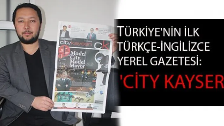 TÜRKİYE'NİN İLK TÜRKÇE-İNGİLİZCE YEREL GAZETESİ 'CİTY KAYSERİ' ÇIKTI