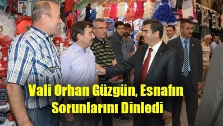 Vali Orhan Güzgün, Esnafın Sorunlarını Dinledi