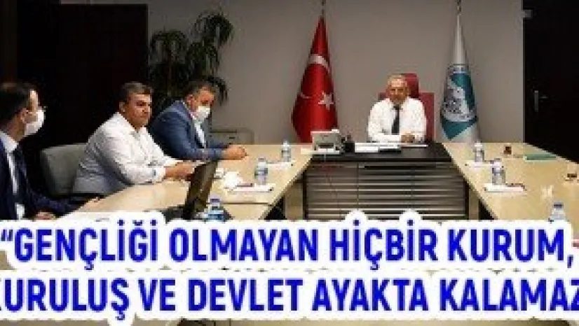 'Gençliği olmayan hiçbir kurum, kuruluş ve devlet ayakta kalamaz"