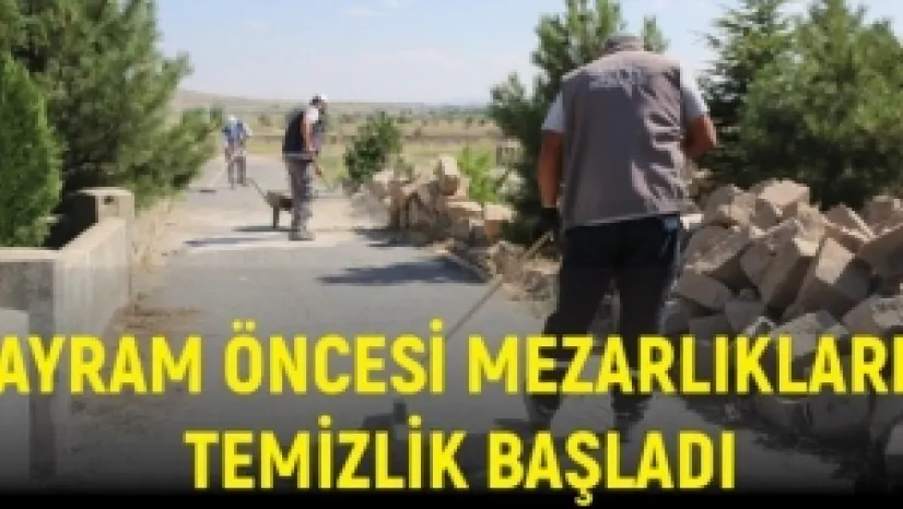 Bayram öncesi mezarlıklarda temizlik başladı