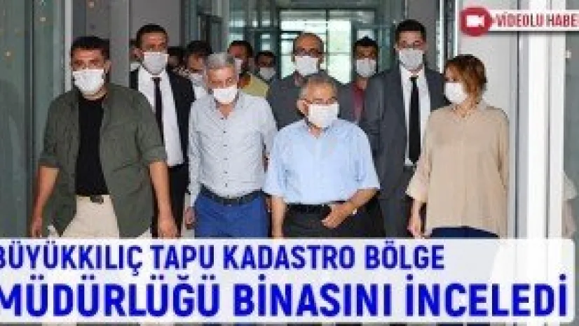 Büyükkılıç Tapu Kadastro Bölge Müdürlüğü binasını inceledi